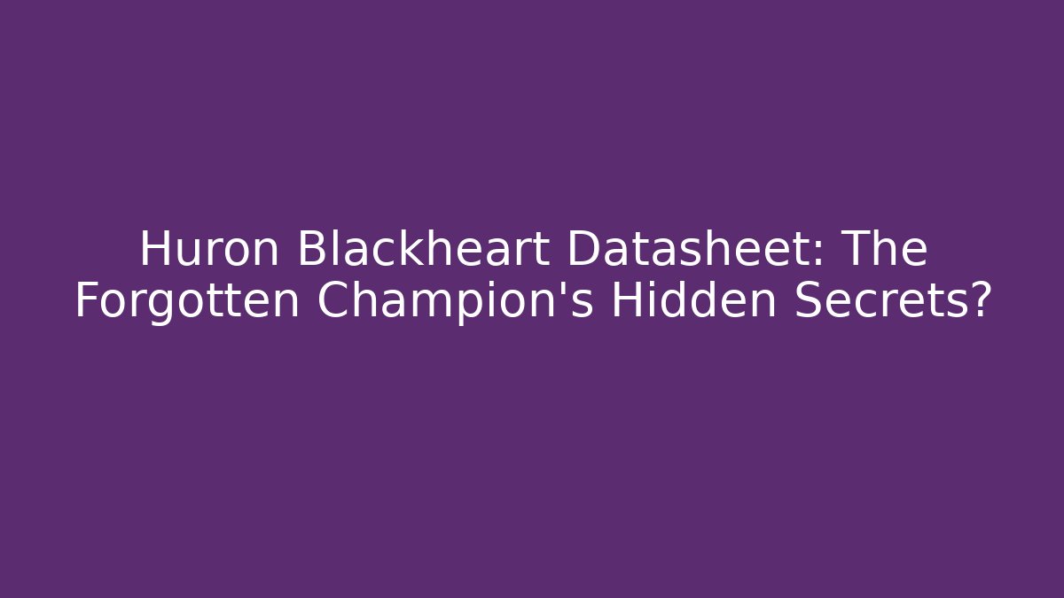 Huron Blackheart Datasheet: The Forgotten Champion’s Hidden Secrets?