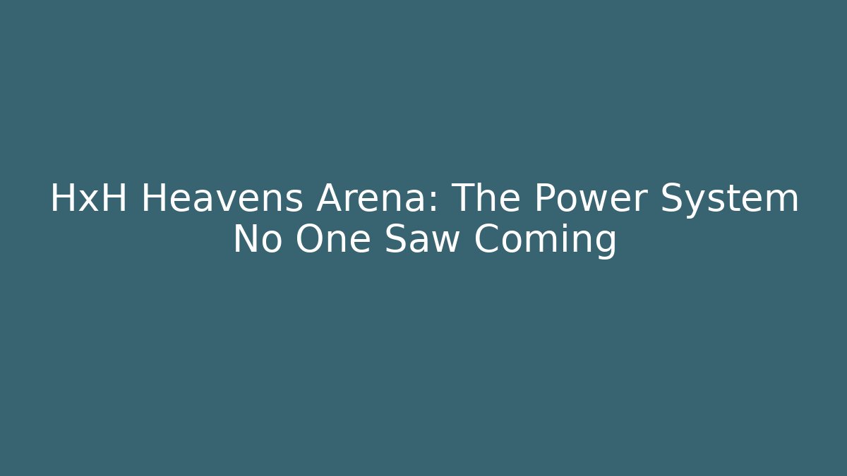 HxH Heavens Arena: The Power System No One Saw Coming