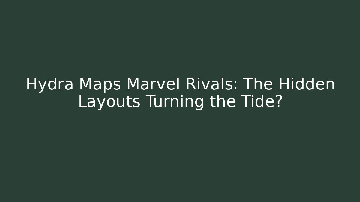 Hydra Maps Marvel Rivals: The Hidden Layouts Turning the Tide?