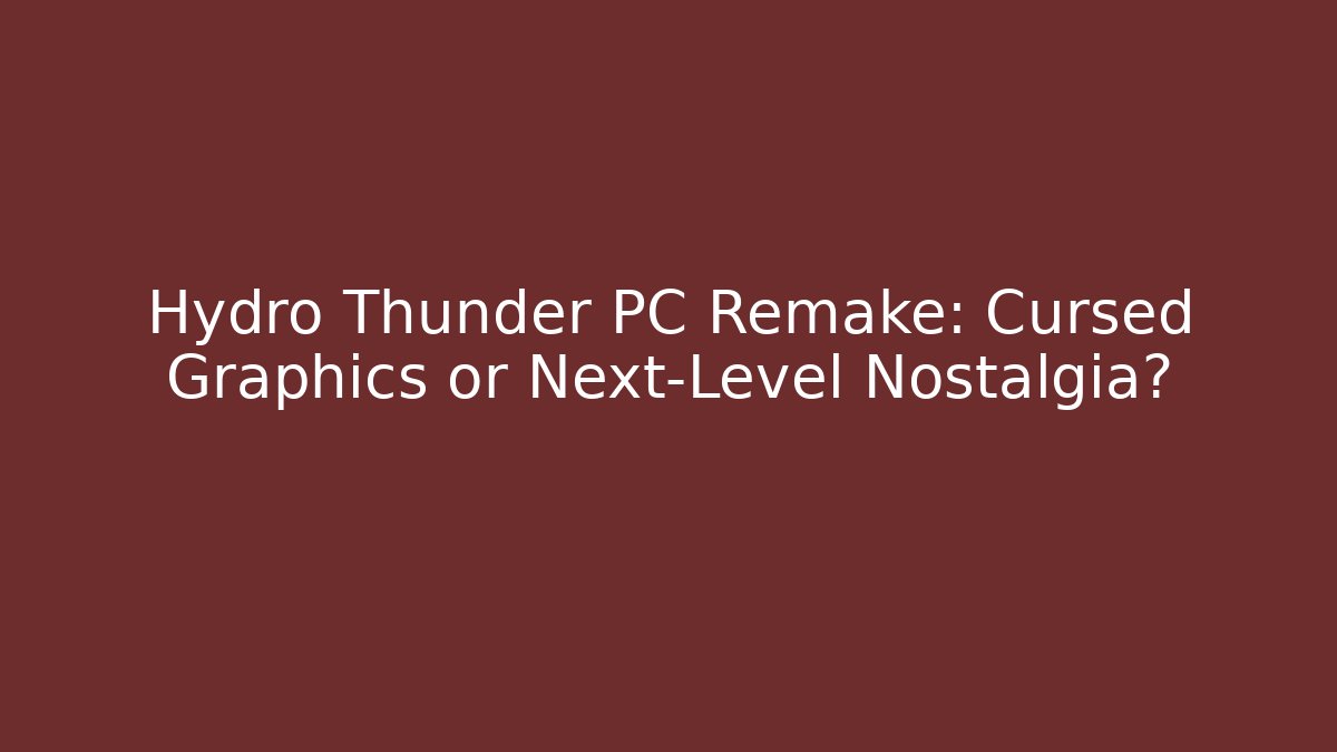 Hydro Thunder PC Remake: Cursed Graphics or Next-Level Nostalgia? - Create More Assets