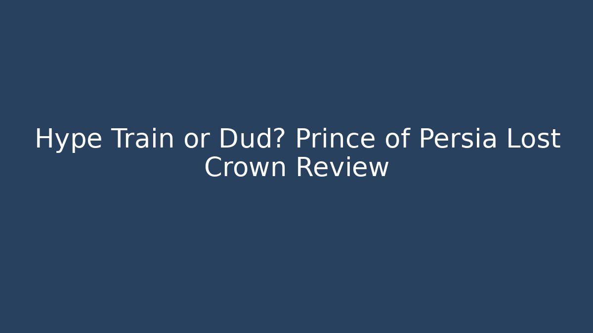 Hype Train or Dud? Prince of Persia Lost Crown Review