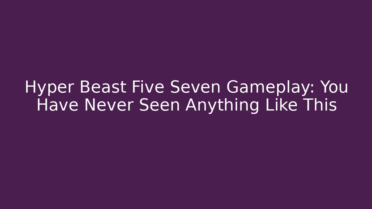 Hyper Beast Five Seven Gameplay: You Have Never Seen Anything Like This