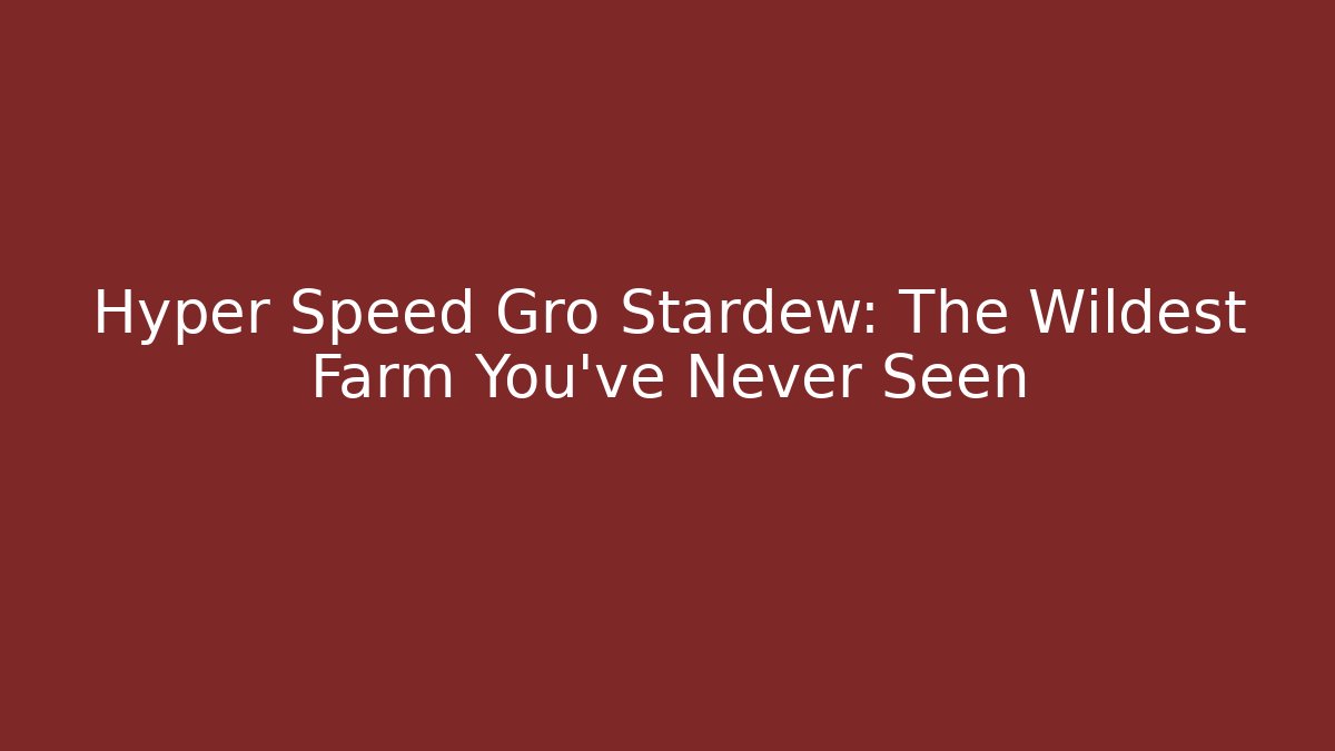 Hyper Speed Gro Stardew: The Wildest Farm You've Never Seen