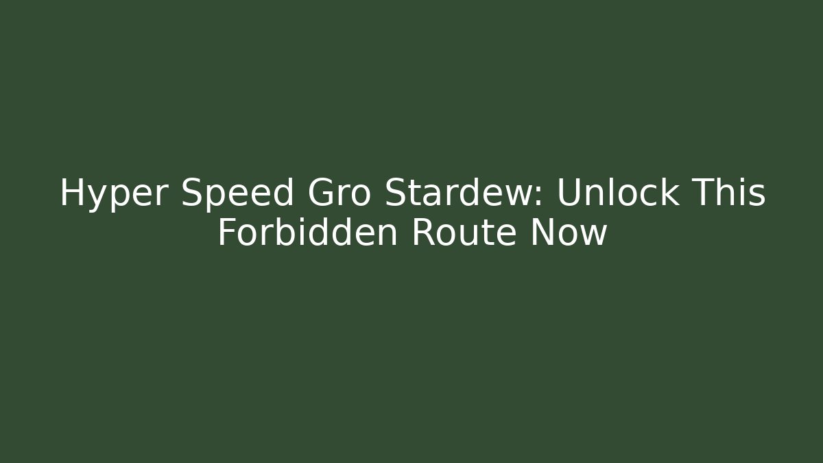 Hyper Speed Gro Stardew: Unlock This Forbidden Route Now