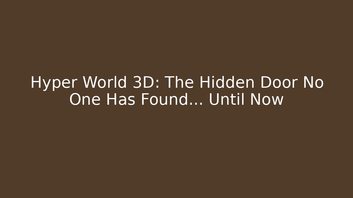 Hyper World 3D: The Hidden Door No One Has Found... Until Now - Create More Assets
