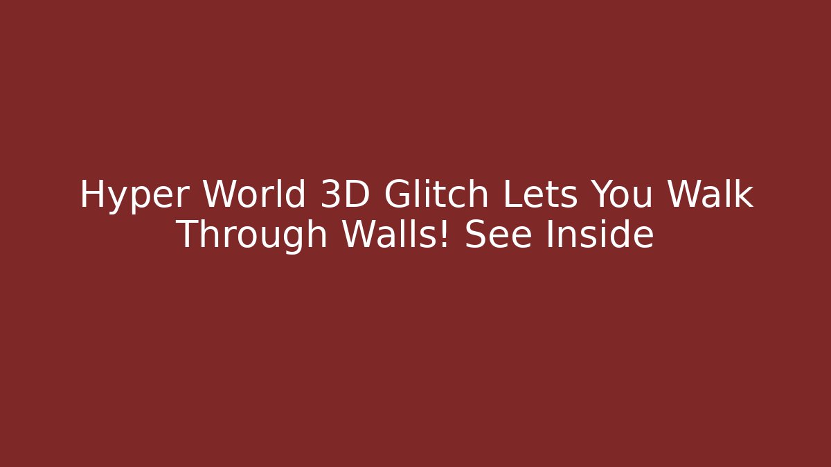 Hyper World 3D Glitch Lets You Walk Through Walls! See Inside - Create More Assets