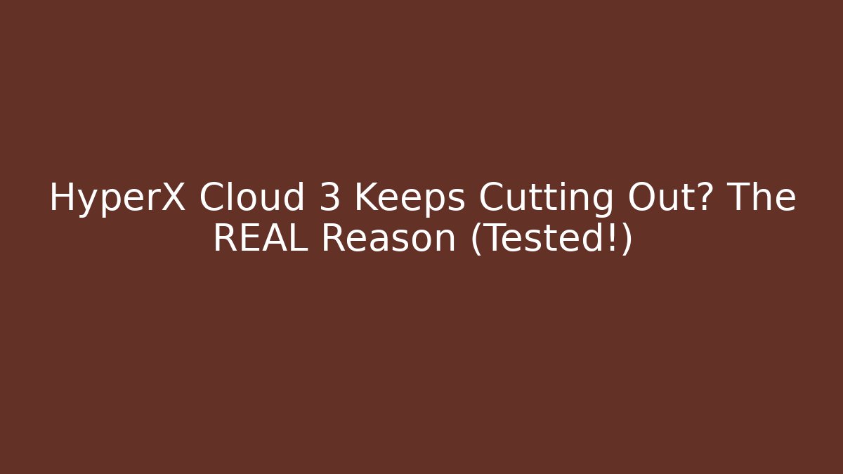 HyperX Cloud 3 Keeps Cutting Out? The REAL Reason (Tested!)