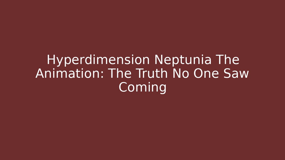 Hyperdimension Neptunia The Animation: The Truth No One Saw Coming
