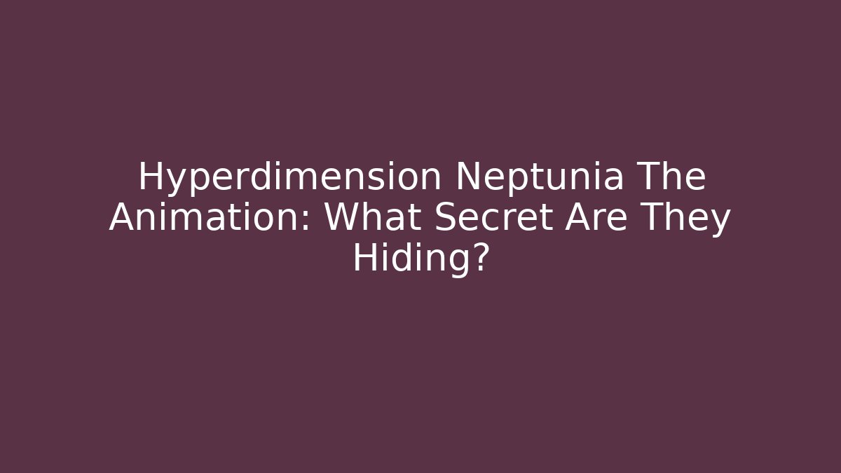 Hyperdimension Neptunia The Animation: What Secret Are They Hiding?