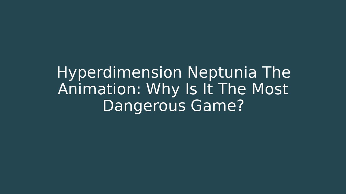 Hyperdimension Neptunia The Animation: Why Is It The Most Dangerous Game?