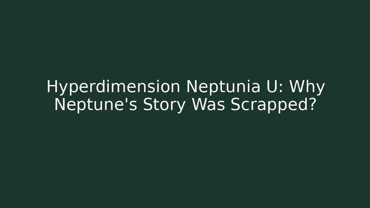 Hyperdimension Neptunia U: Why Neptune's Story Was Scrapped?