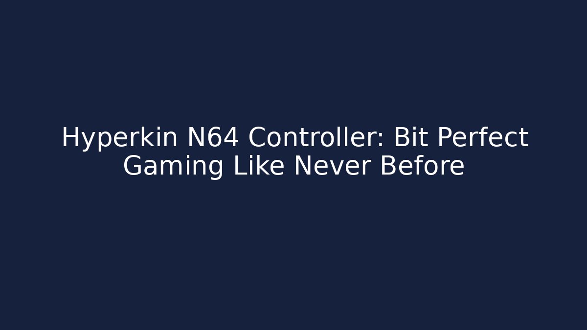 Hyperkin N64 Controller: Bit Perfect Gaming Like Never Before