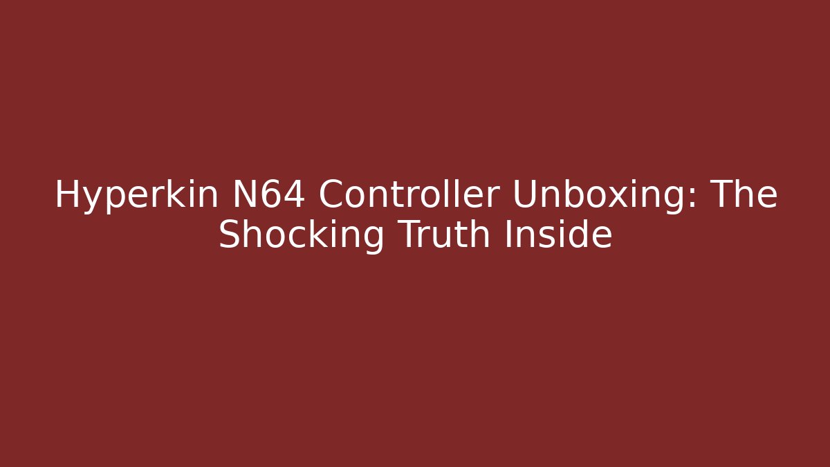 Hyperkin N64 Controller Unboxing: The Shocking Truth Inside - Create More Assets