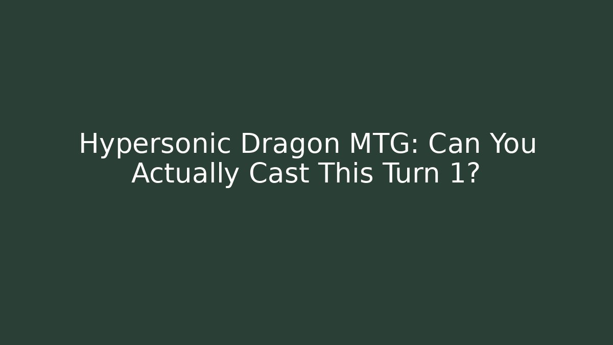 Hypersonic Dragon MTG: Can You Actually Cast This Turn 1?