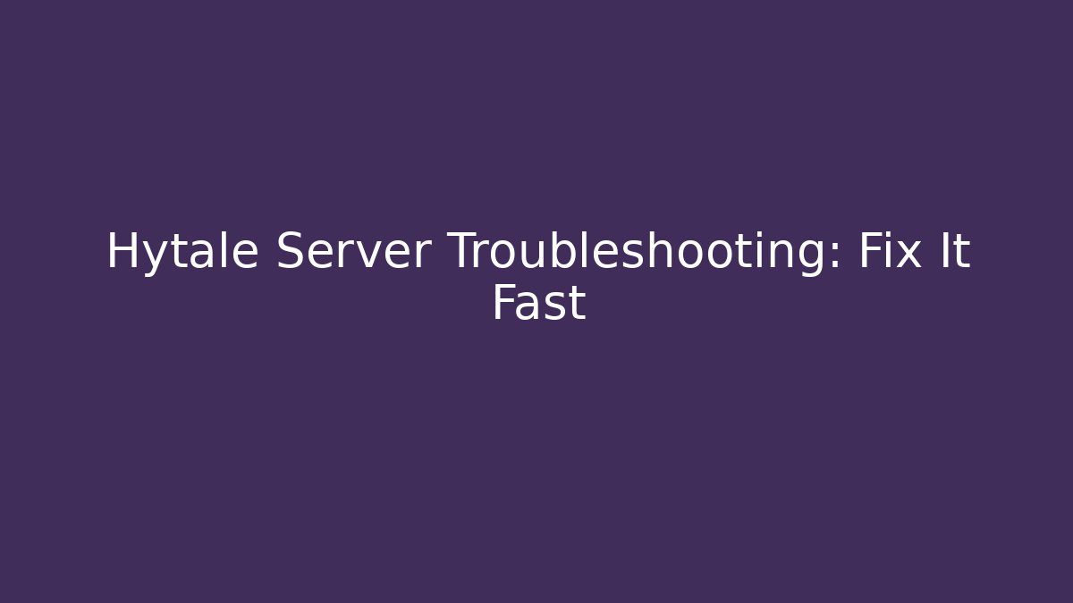 Hytale Server Troubleshooting: Fix It Fast - Create More Assets