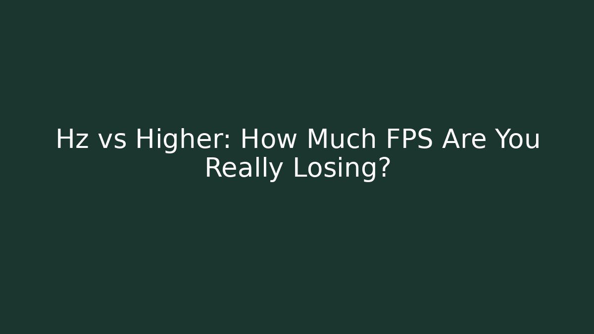 Hz vs Higher: How Much FPS Are You Really Losing?