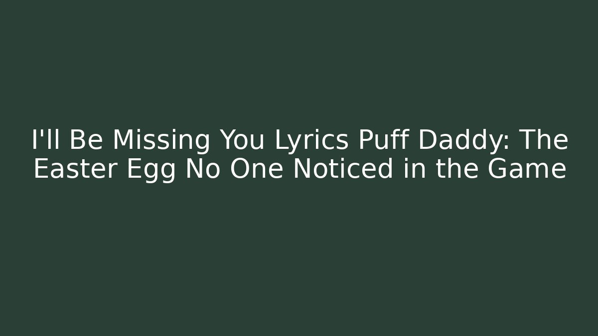I'll Be Missing You Lyrics Puff Daddy: The Easter Egg No One Noticed in the Game