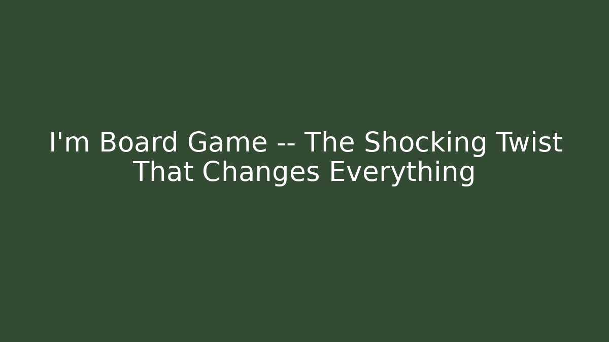 I'm Board Game — The Shocking Twist That Changes Everything - Create More Assets