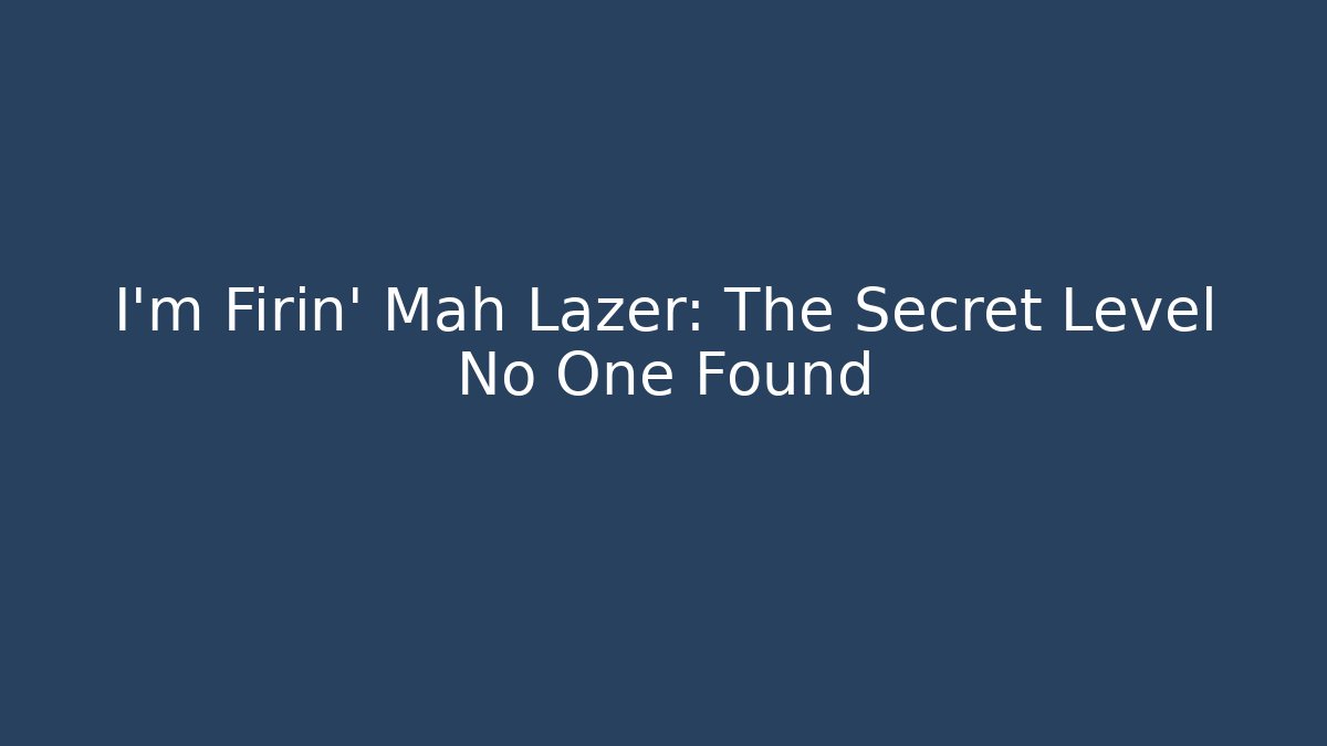 I'm Firin' Mah Lazer: The Secret Level No One Found