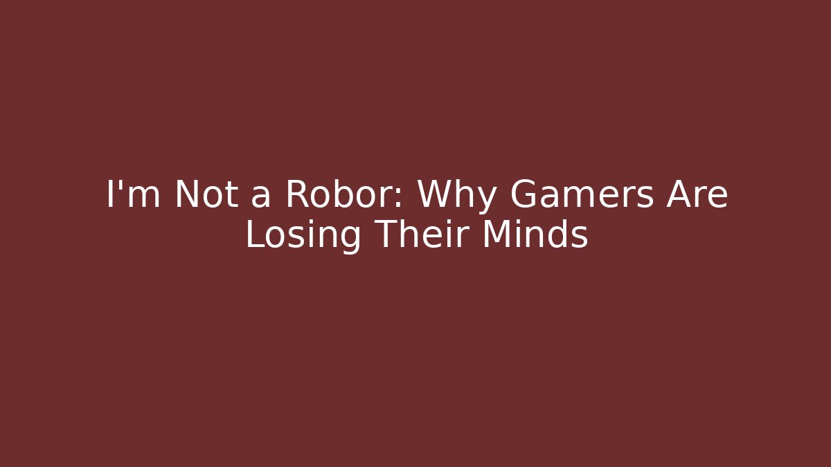 I'm Not a Robor: Why Gamers Are Losing Their Minds