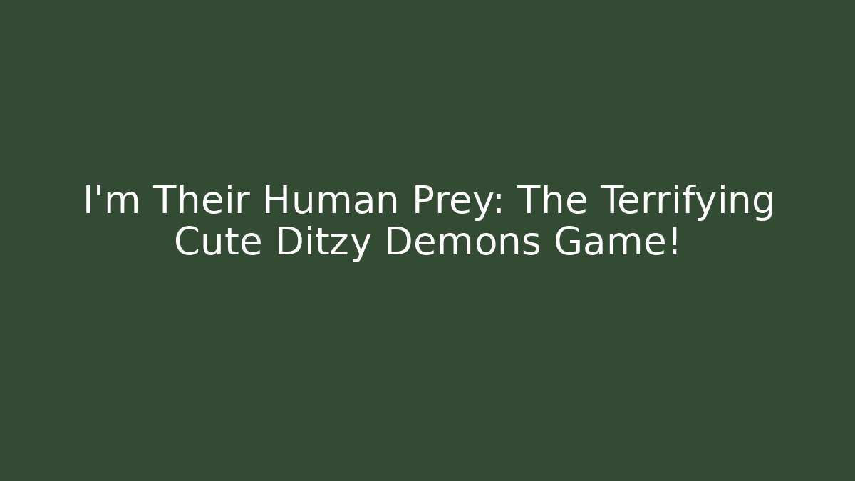 I'm Their Human Prey: The Terrifying Cute Ditzy Demons Game! - Create More Assets