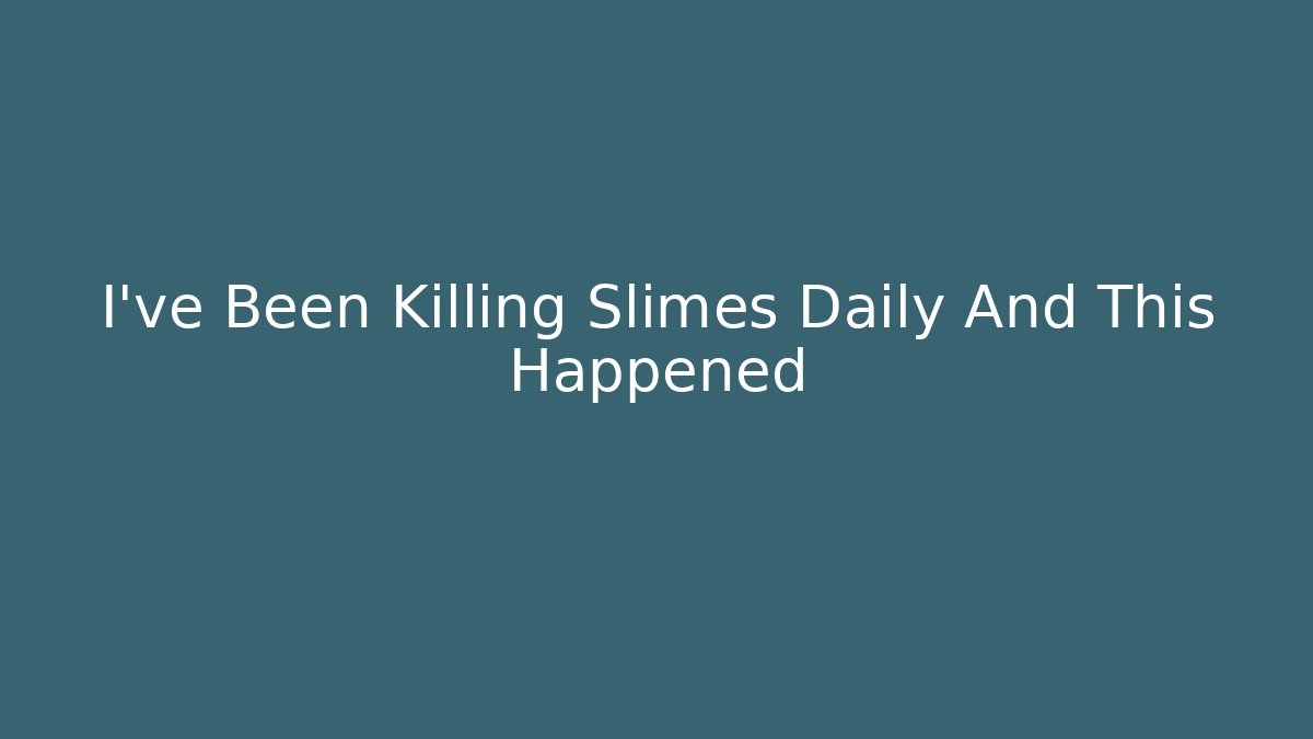 I've Been Killing Slimes Daily And This Happened