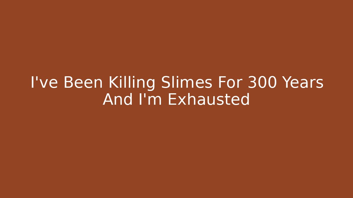 I've Been Killing Slimes For 300 Years And I'm Exhausted