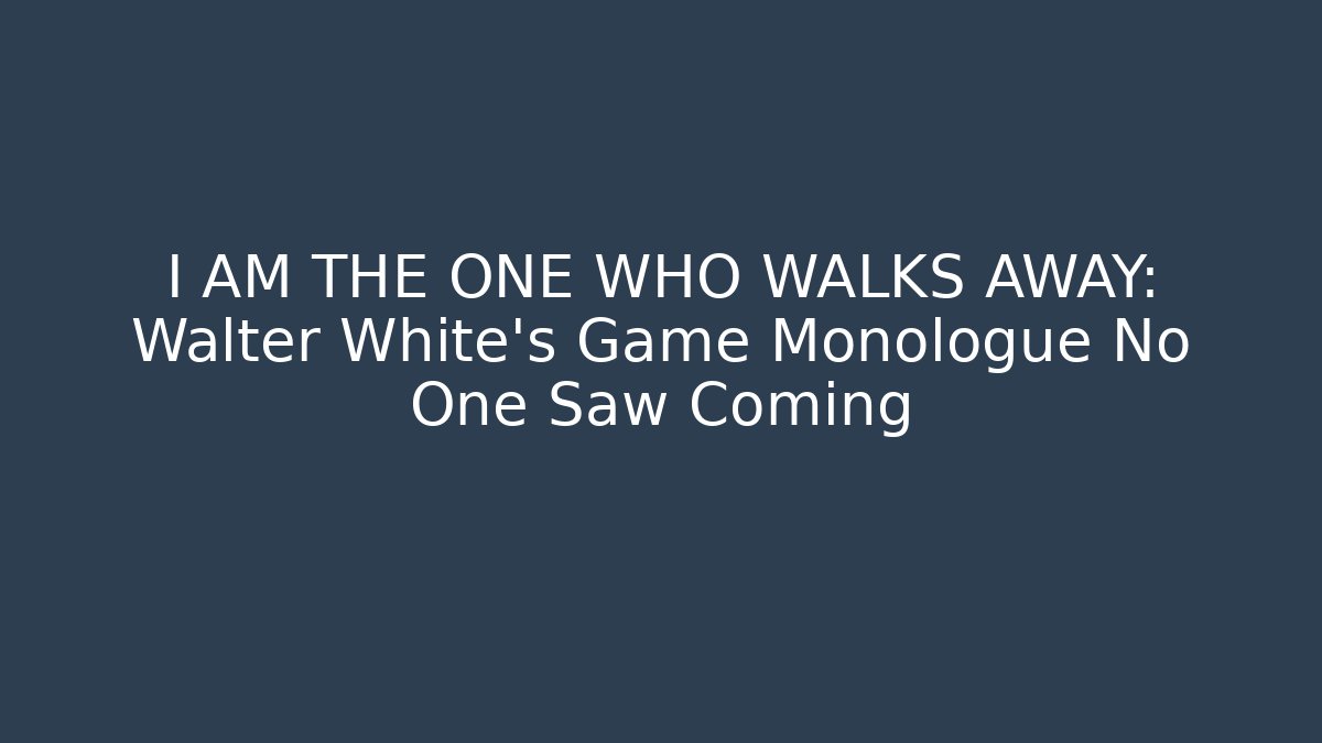 I AM THE ONE WHO WALKS AWAY: Walter White's Game Monologue No One Saw Coming