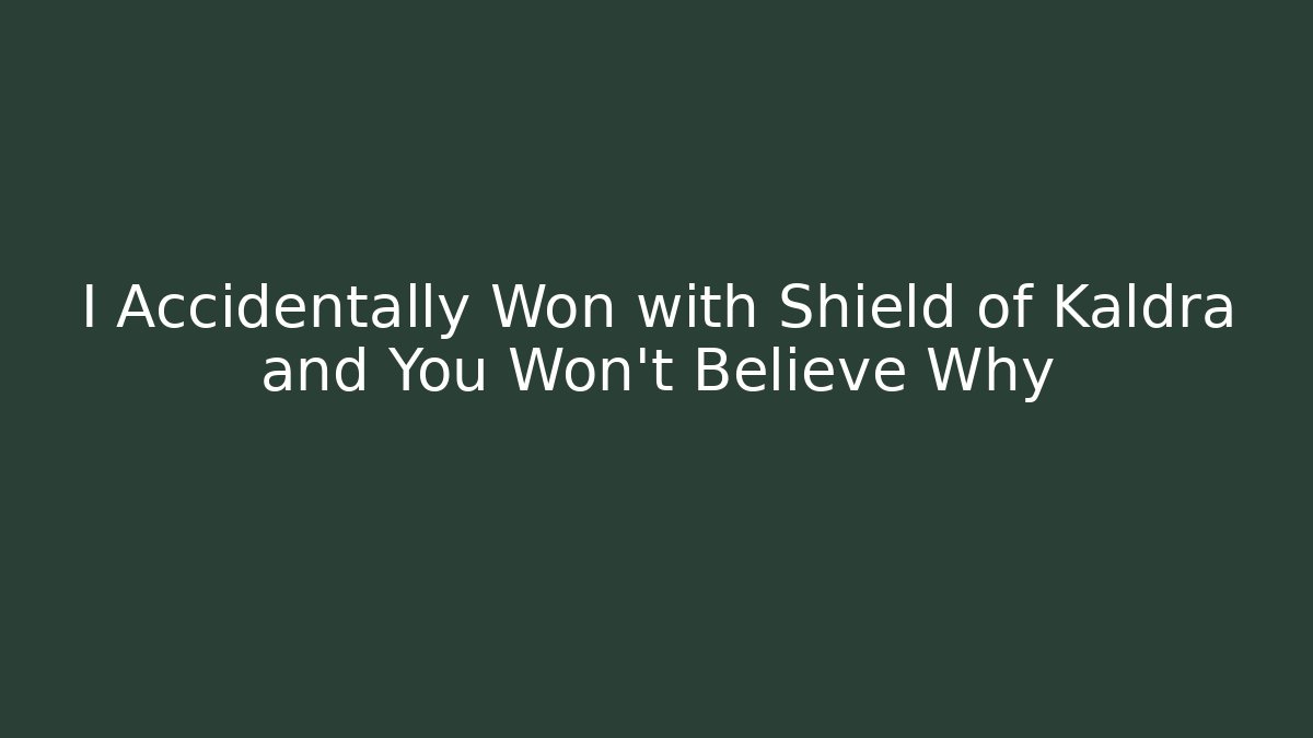 I Accidentally Won with Shield of Kaldra and You Won't Believe Why