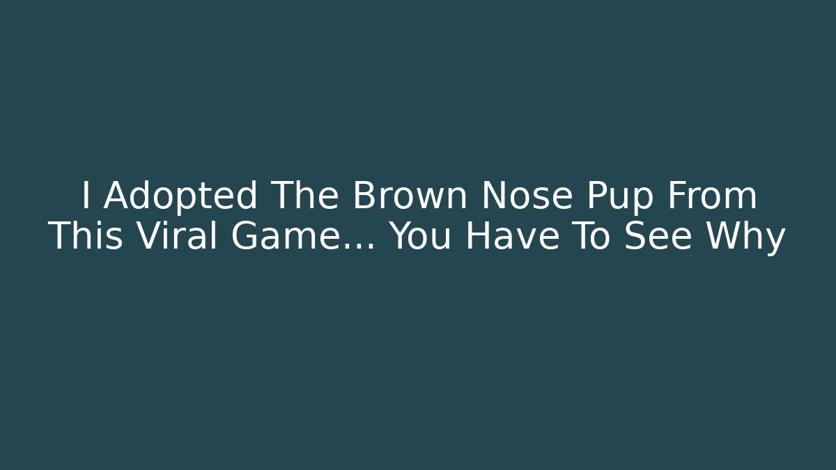 I Adopted The Brown Nose Pup From This Viral Game… You Have To See Why