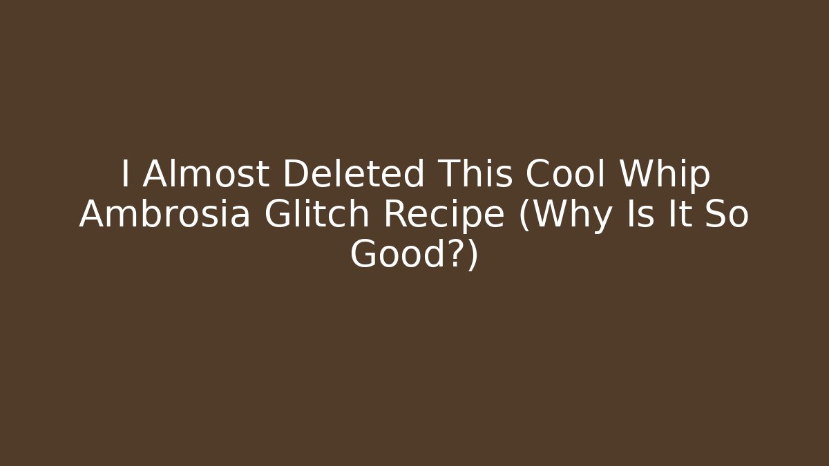 I Almost Deleted This Cool Whip Ambrosia Glitch Recipe (Why Is It So Good?)