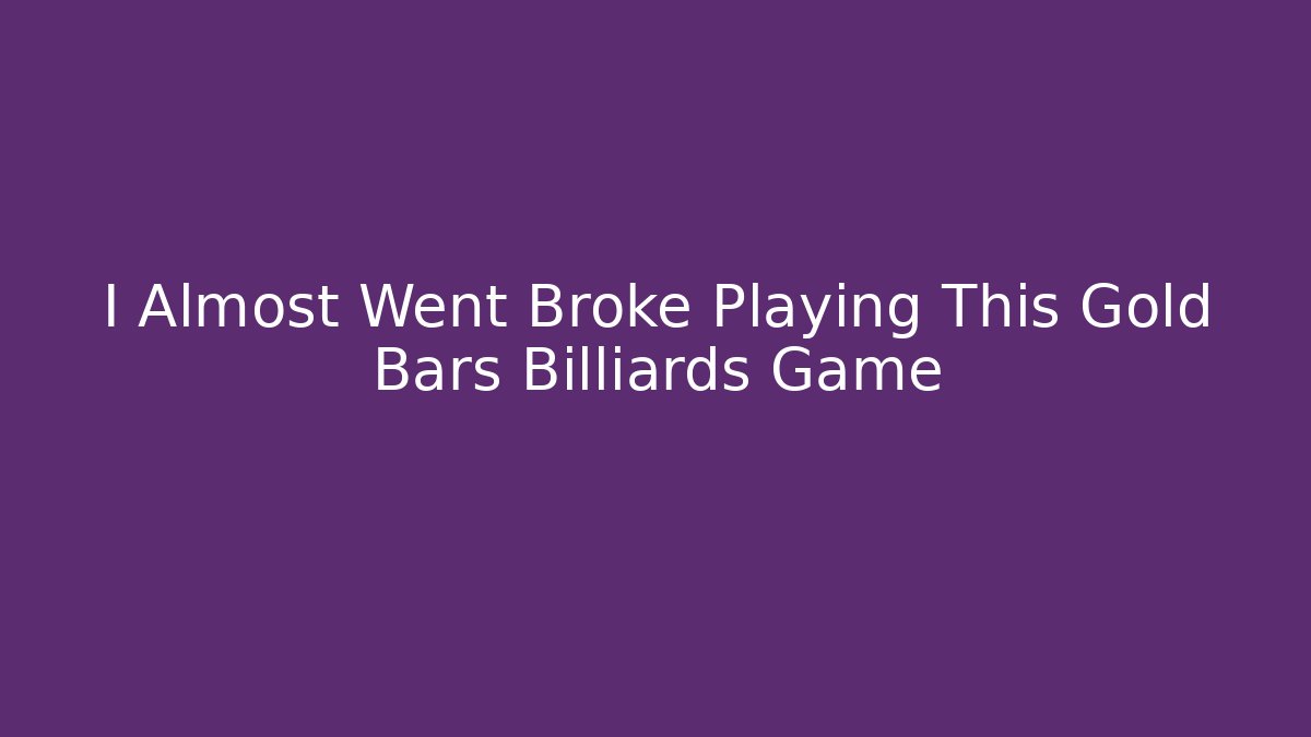 I Almost Went Broke Playing This Gold Bars Billiards Game