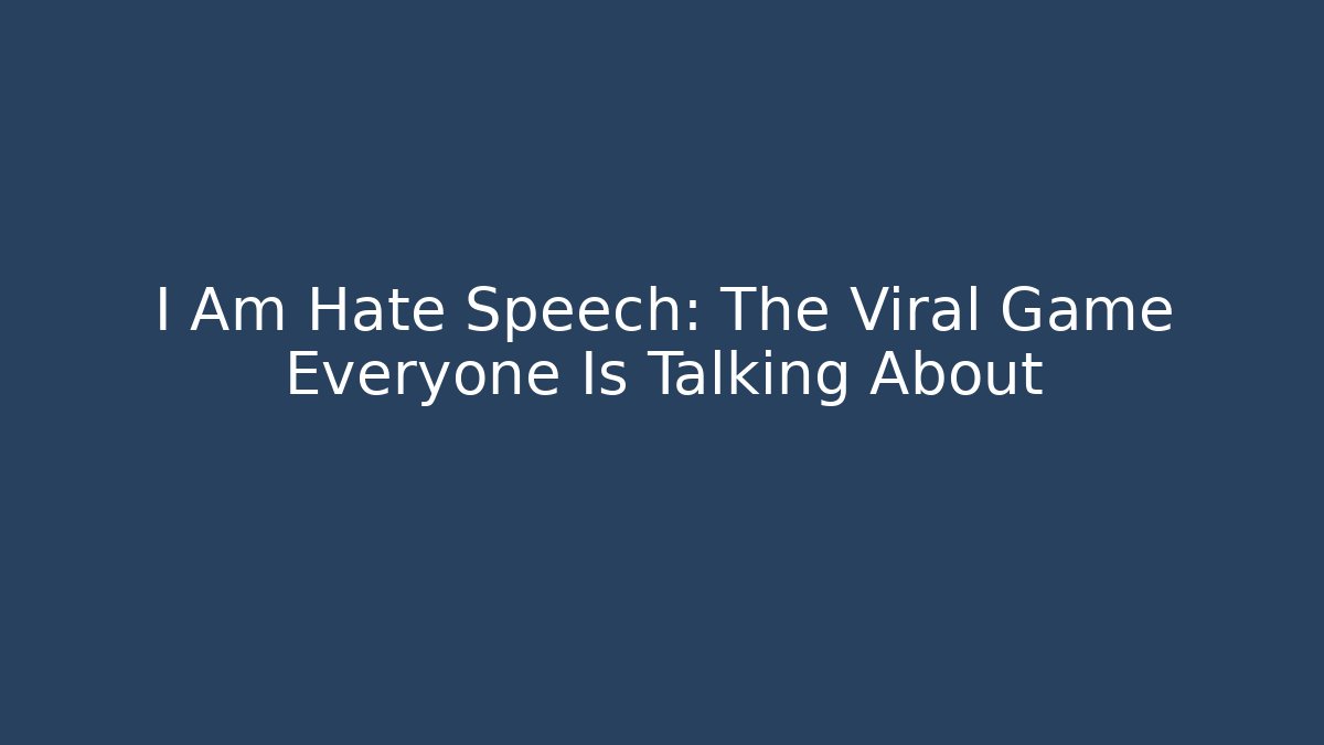I Am Hate Speech: The Viral Game Everyone Is Talking About
