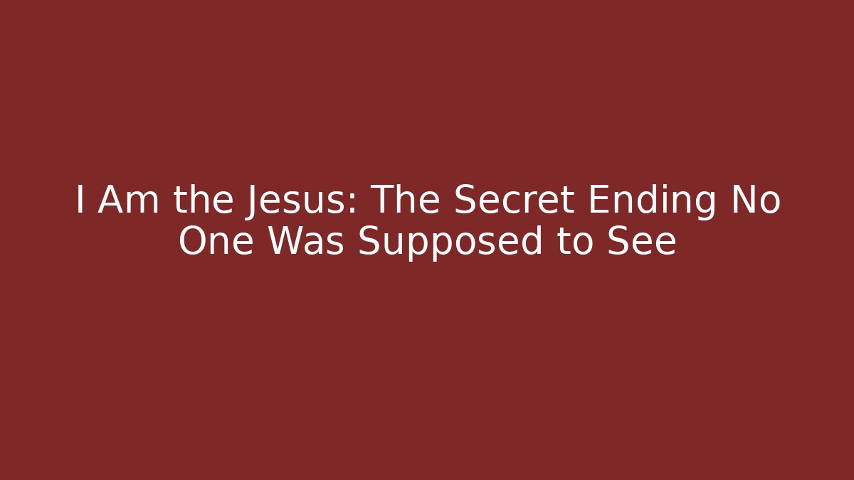 I Am the Jesus: The Secret Ending No One Was Supposed to See