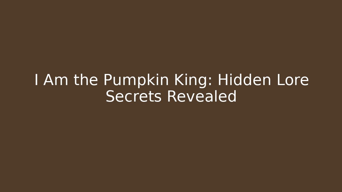 I Am the Pumpkin King: Hidden Lore Secrets Revealed
