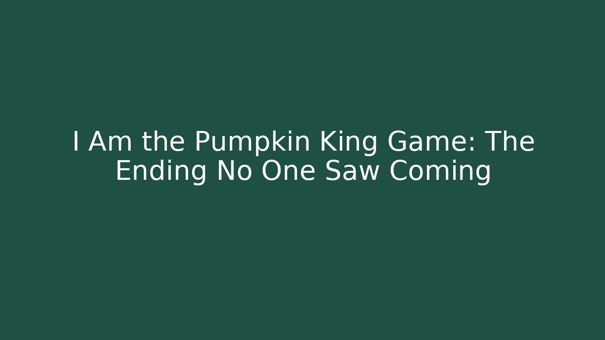 I Am the Pumpkin King Game: The Ending No One Saw Coming