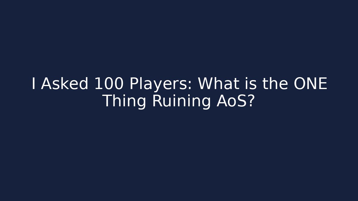 I Asked 100 Players: What is the ONE Thing Ruining AoS?
