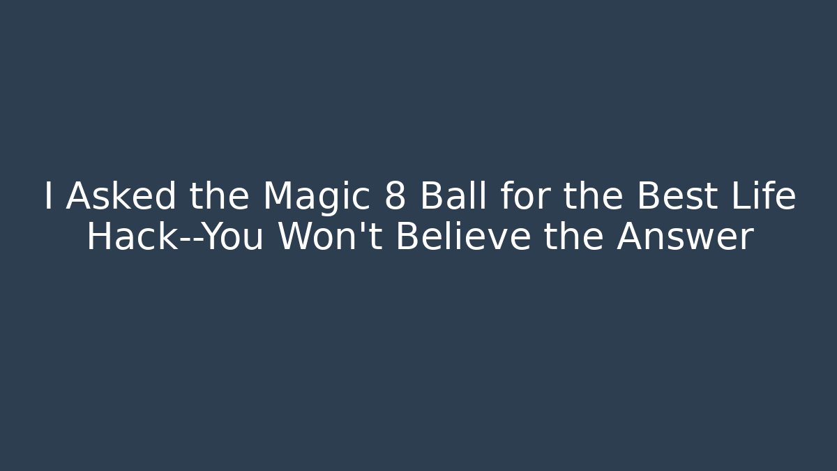 I Asked the Magic 8 Ball for the Best Life Hack—You Won’t Believe the Answer
