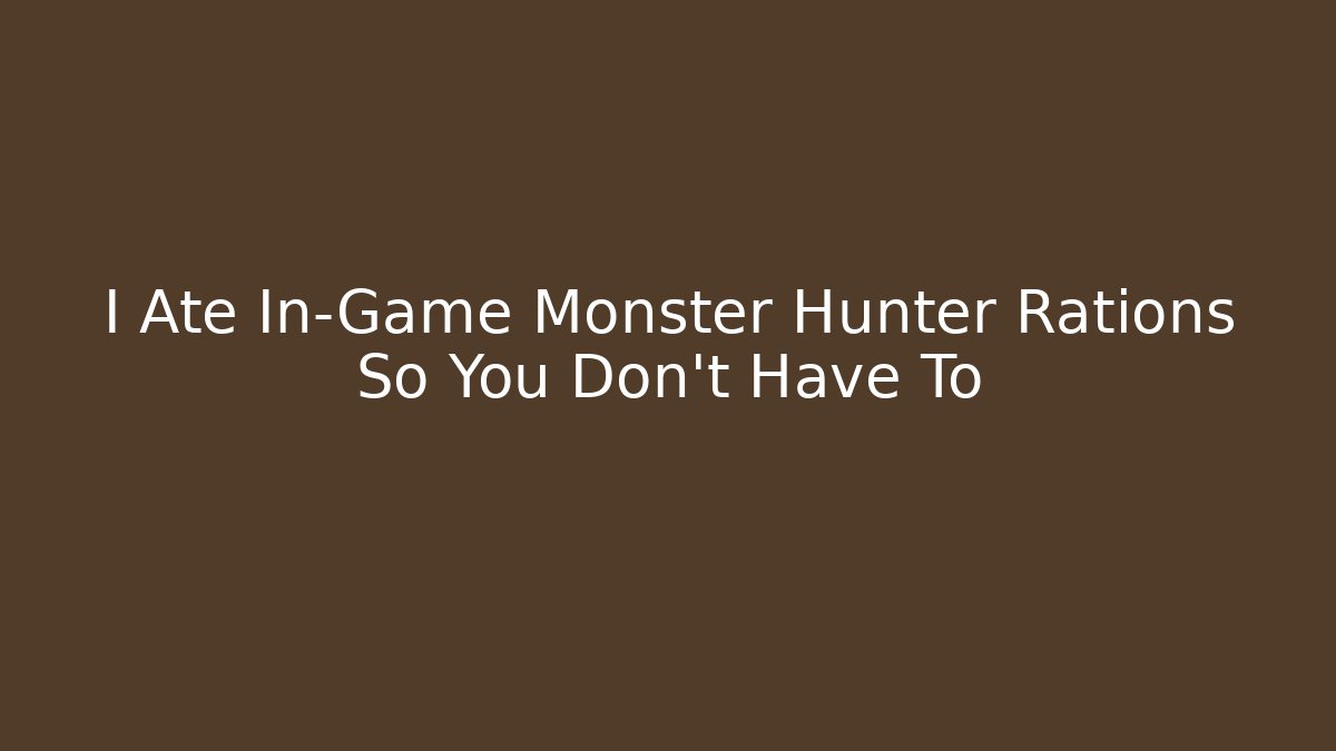 I Ate In-Game Monster Hunter Rations So You Don't Have To
