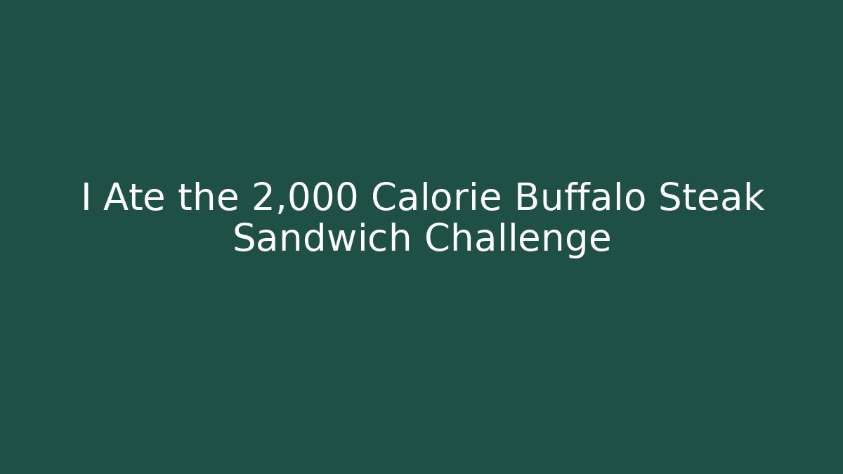 I Ate the 2,000 Calorie Buffalo Steak Sandwich Challenge