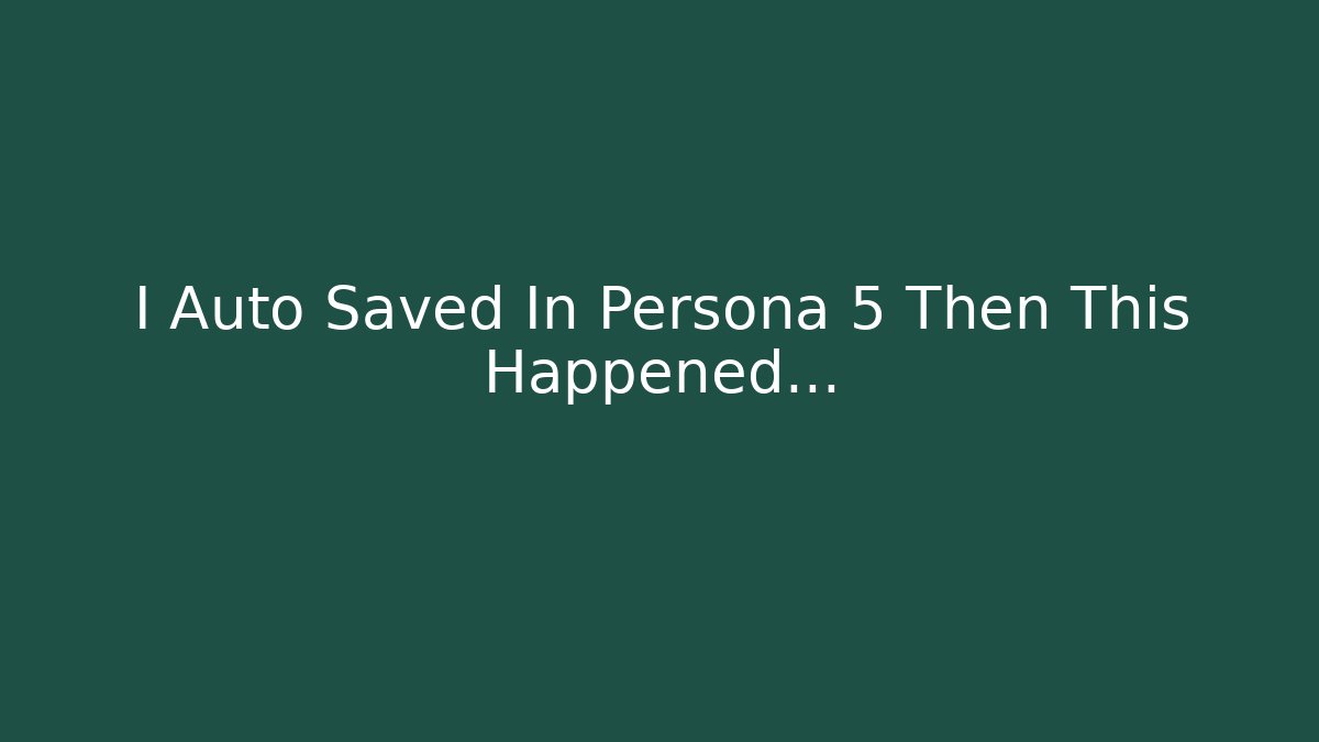 I Auto Saved In Persona 5 Then This Happened...