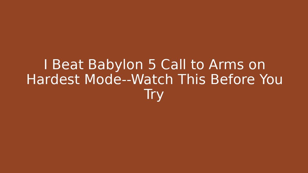 I Beat Babylon 5 Call to Arms on Hardest Mode—Watch This Before You Try
