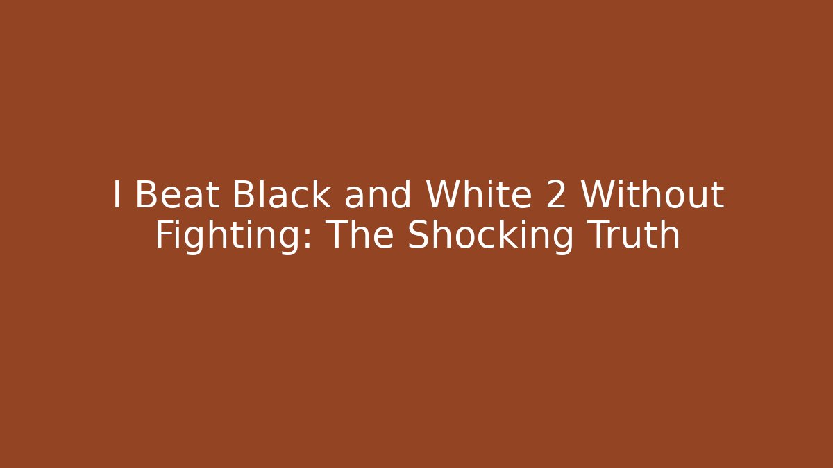I Beat Black and White 2 Without Fighting: The Shocking Truth - Create More Assets