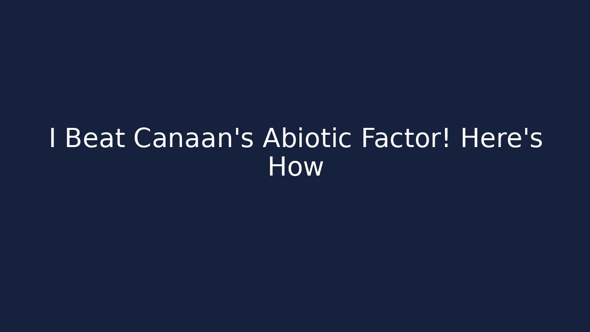 I Beat Canaan's Abiotic Factor! Here's How