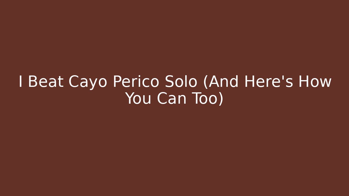 I Beat Cayo Perico Solo (And Here’s How You Can Too)