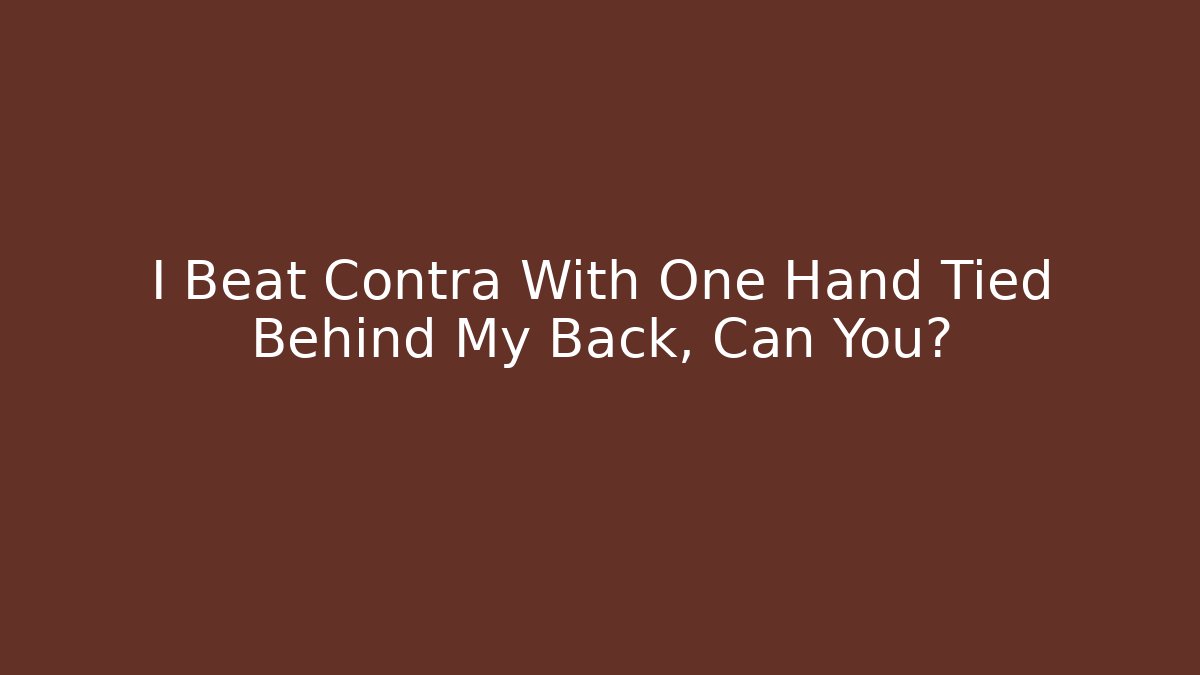 I Beat Contra With One Hand Tied Behind My Back, Can You?