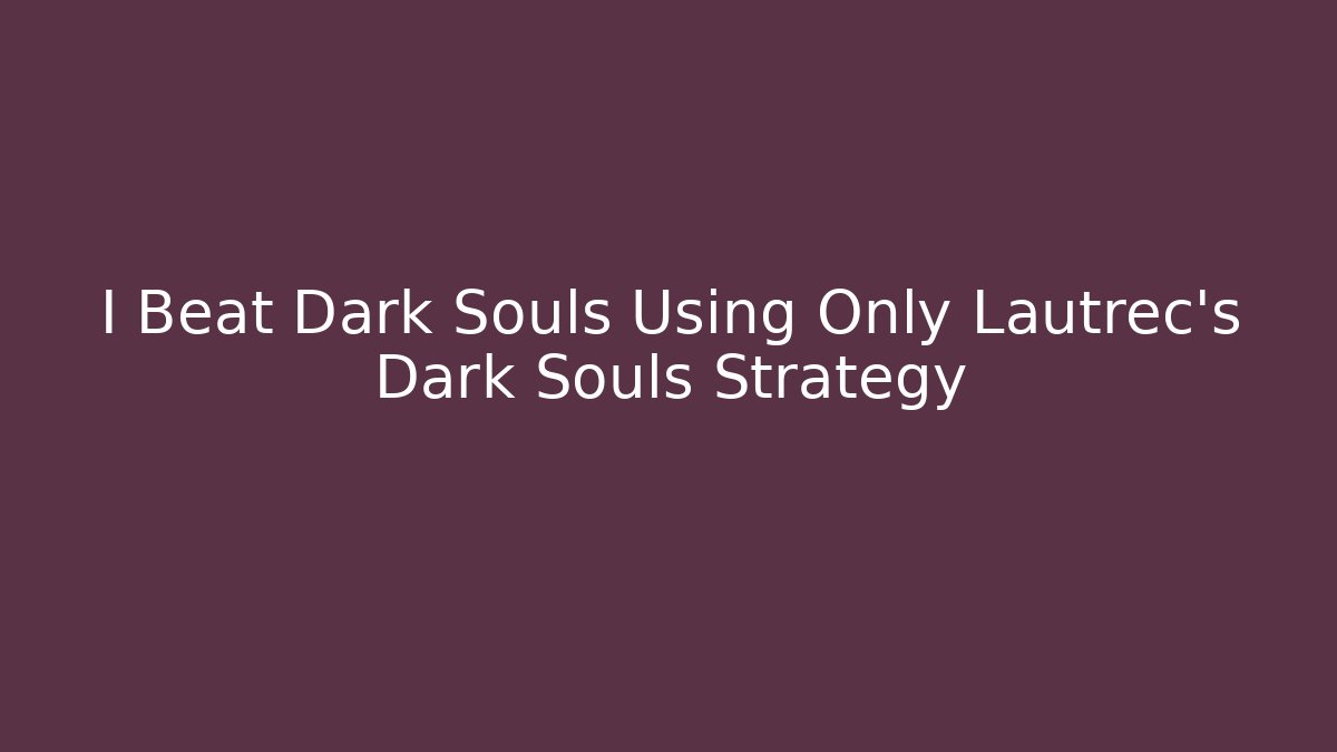 I Beat Dark Souls Using Only Lautrec's Dark Souls Strategy