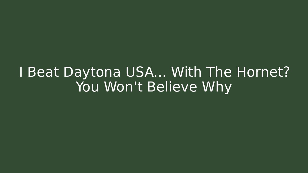 I Beat Daytona USA… With The Hornet? You Won’t Believe Why
