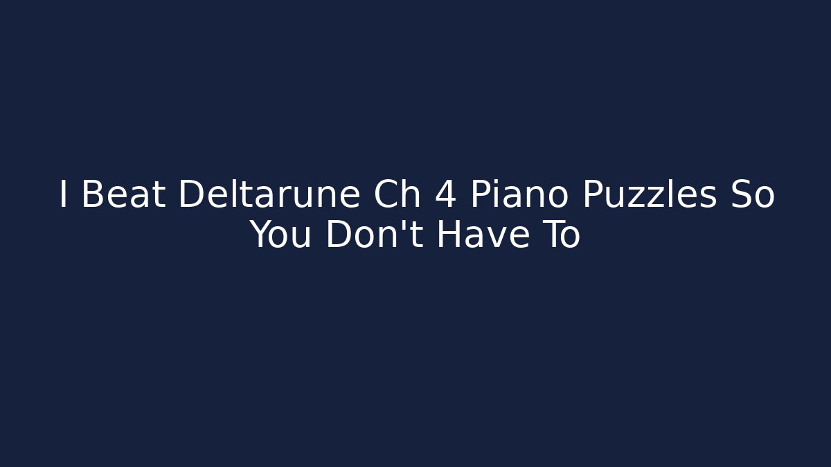 I Beat Deltarune Ch 4 Piano Puzzles So You Don't Have To