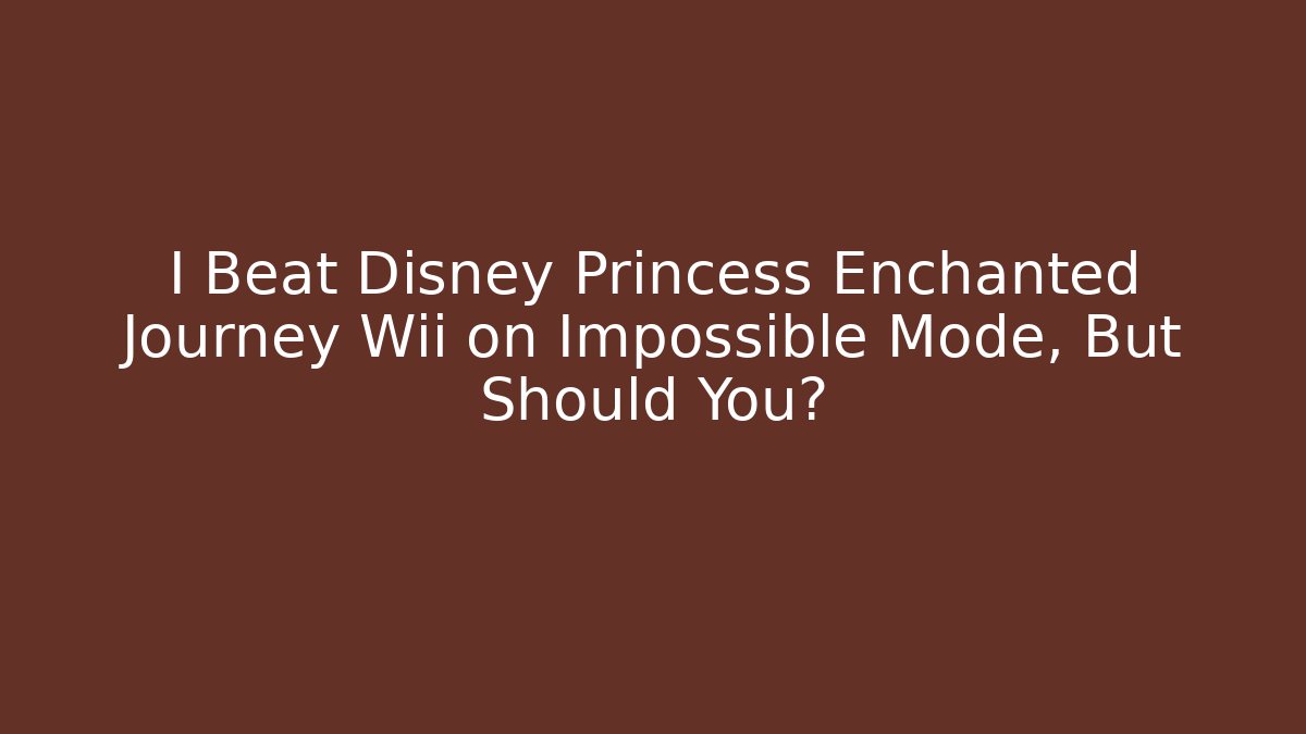 I Beat Disney Princess Enchanted Journey Wii on Impossible Mode, But Should You?